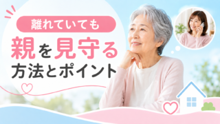 離れて暮らす親を見守る方法｜無理なく続けるためのポイント 